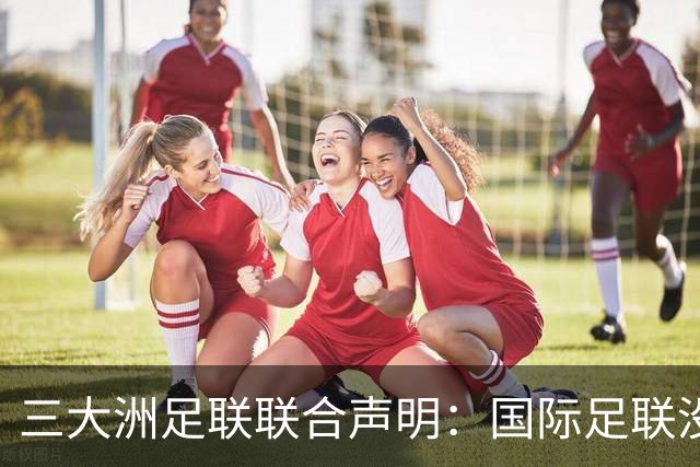 三大洲足联联合声明：国际足联没有认识到，试图出售世界杯是根本性背叛