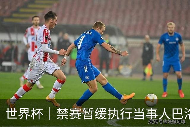 世界杯｜禁赛暂缓执行当事人巴洛贡：我知道会引发巨大争议