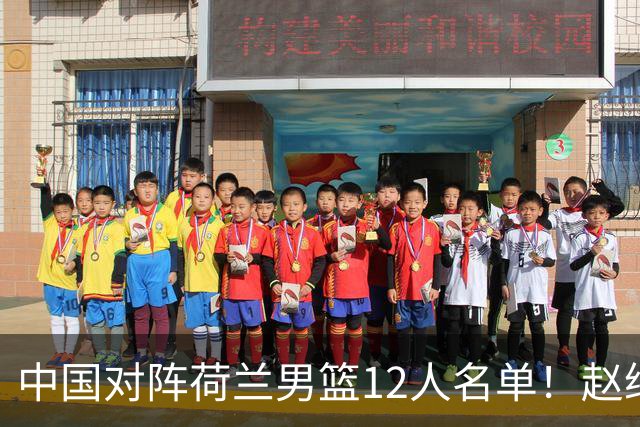 中国对阵荷兰男篮12人名单！赵继伟胡金秋等9人缺席，CCTV5+直播