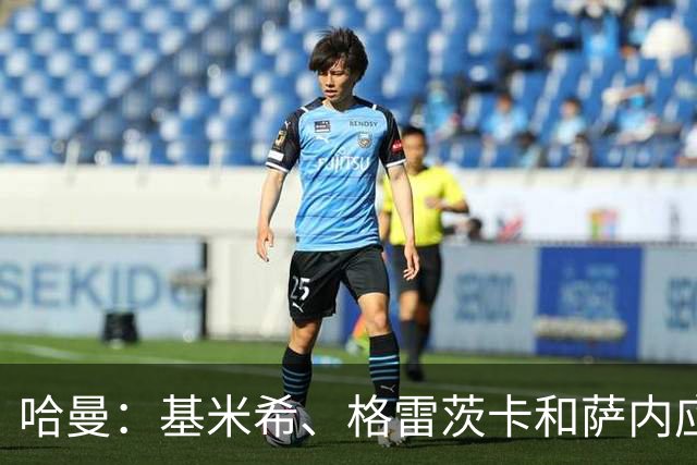 哈曼：基米希、格雷茨卡和萨内应退出德国队，可围绕恩梅加建队
