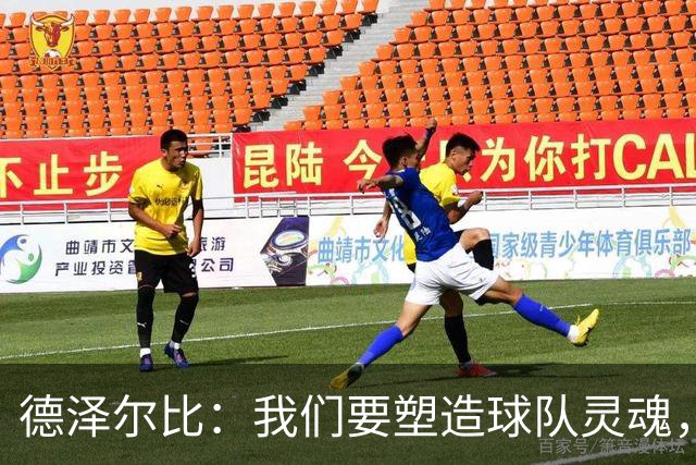 德泽尔比：我们要塑造球队灵魂，共同打造伟大热刺