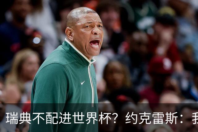 瑞典不配进世界杯？约克雷斯：我们凭实力进的，首战就5-1赢了