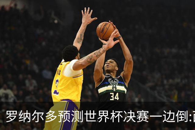 罗纳尔多预测世界杯决赛一边倒:西班牙会轻松夺冠,阿根廷没能力翻盘