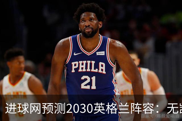 进球网预测2030英格兰阵容：无凯恩，道曼前腰，贝林踢前锋