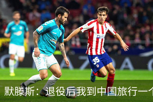 默滕斯：退役后我到中国旅行一个月，压力小能让比利时踢好世界杯