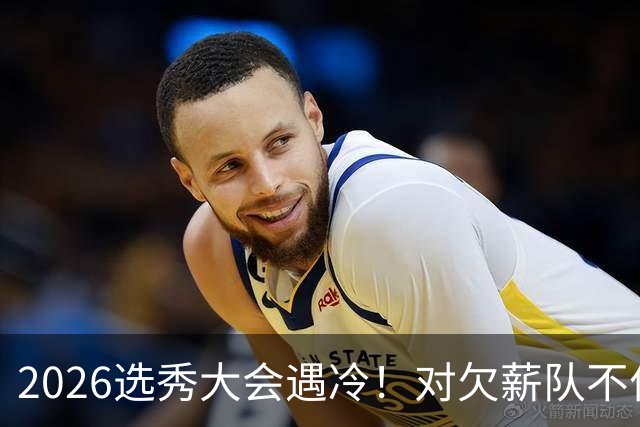 2026选秀大会遇冷！对欠薪队不作为+绑定式规则，挖断CBA选秀根基