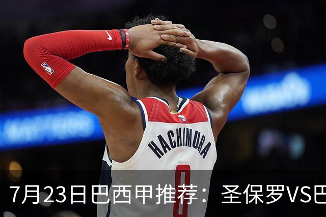 7月23日巴西甲推荐：圣保罗VS巴竞技